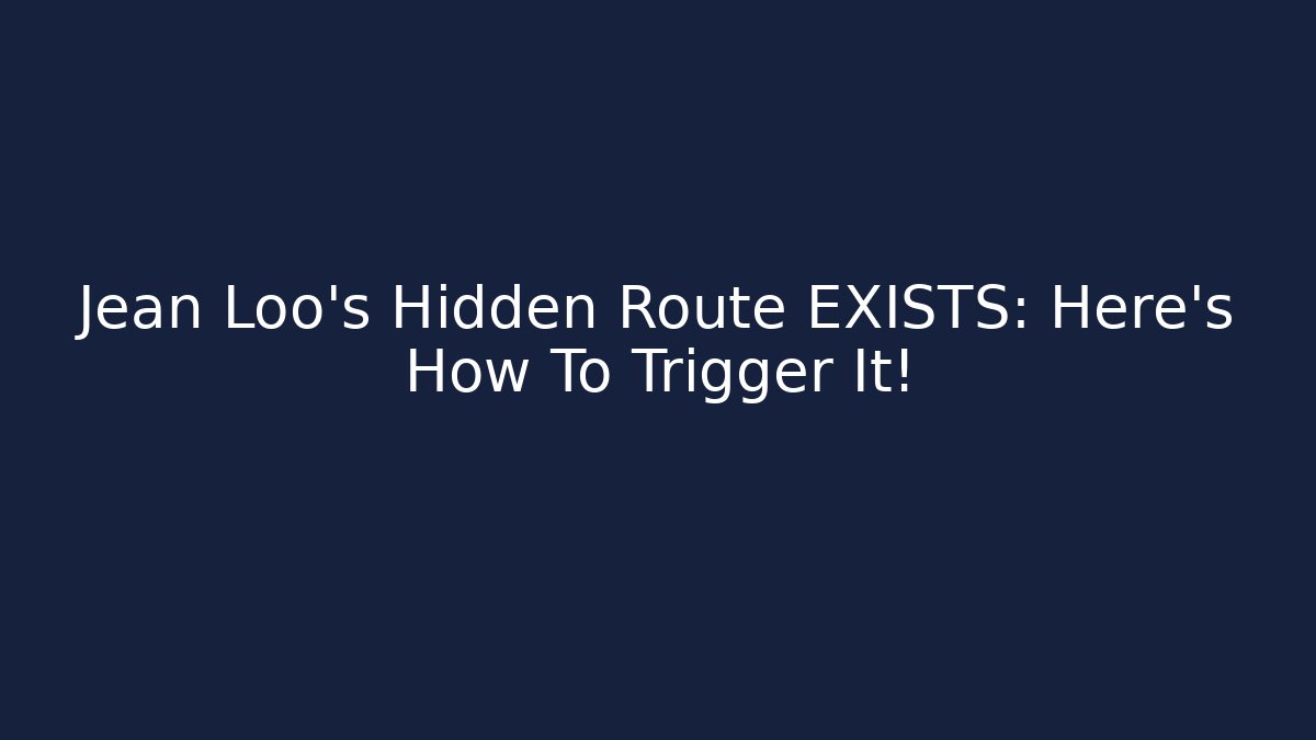 Jean Loo's Hidden Route EXISTS: Here's How To Trigger It!