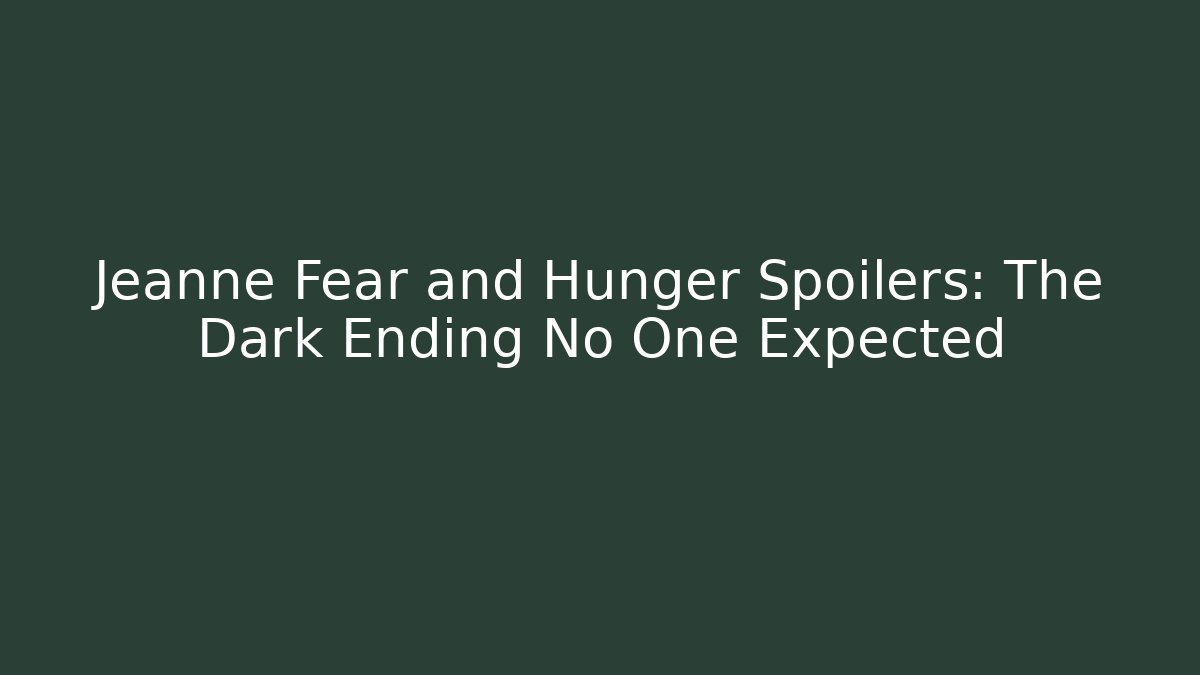 Jeanne Fear and Hunger Spoilers: The Dark Ending No One Expected