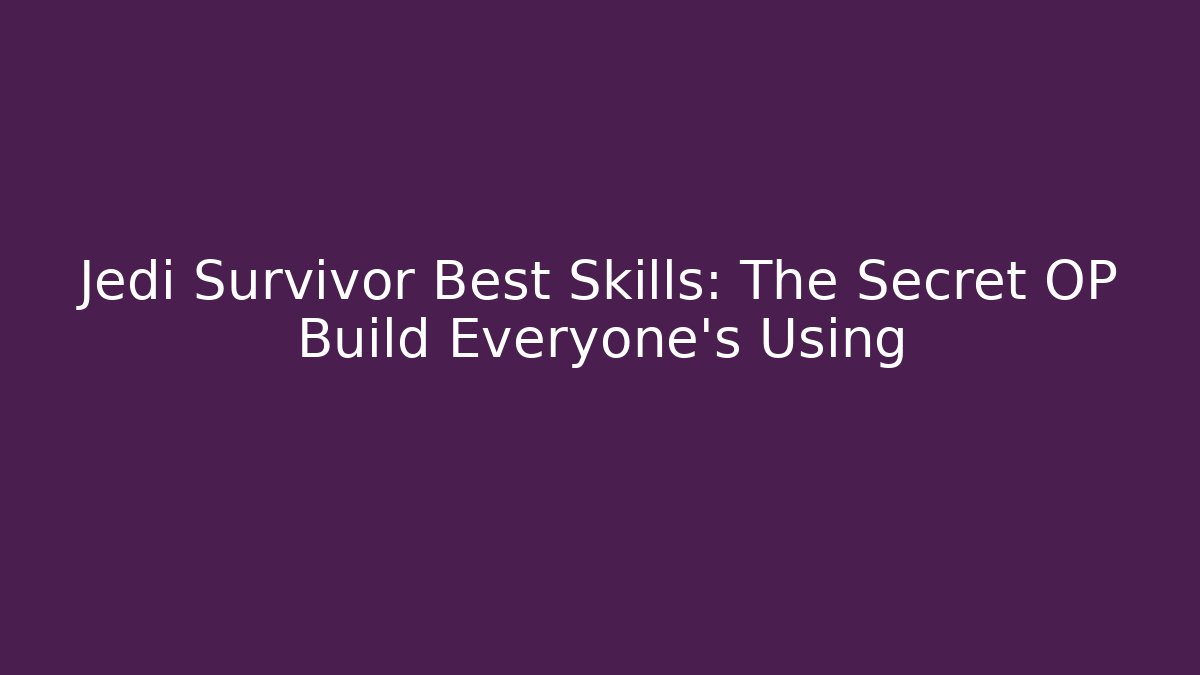 Jedi Survivor Best Skills: The Secret OP Build Everyone's Using