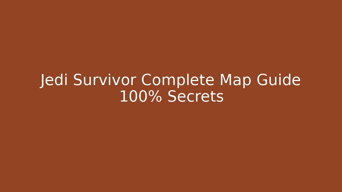 Jedi Survivor Complete Map Guide 100% Secrets