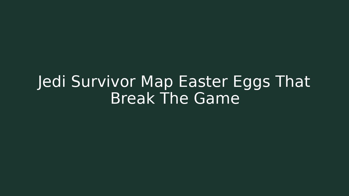 Jedi Survivor Map Easter Eggs That Break The Game - Create More Assets