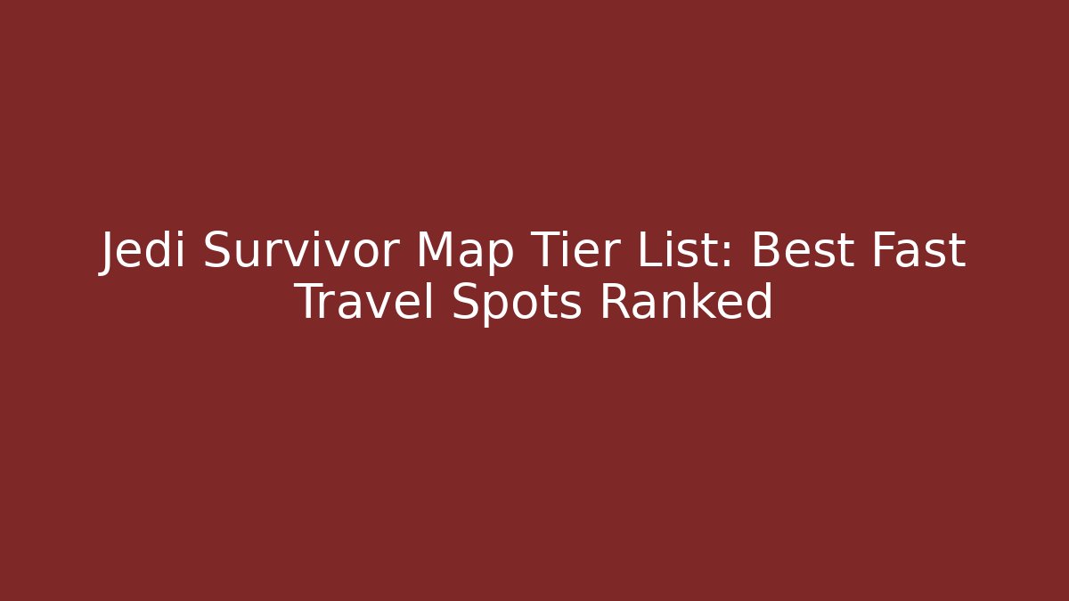 Jedi Survivor Map Tier List: Best Fast Travel Spots Ranked