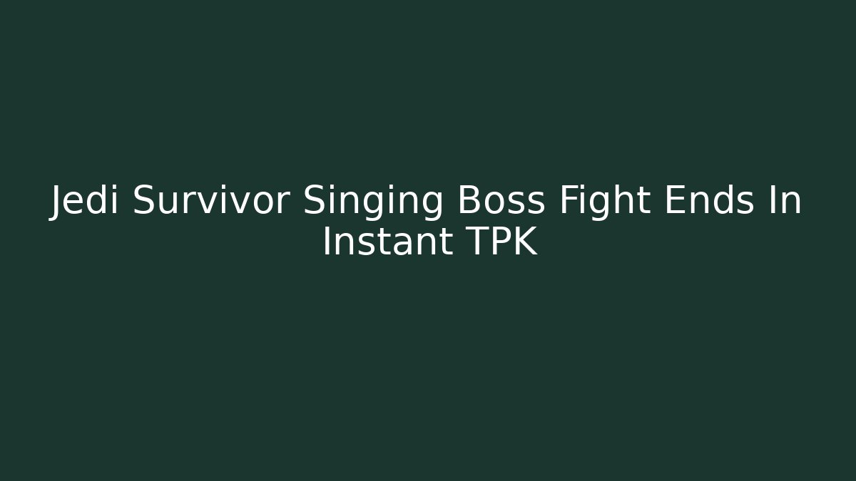 Jedi Survivor Singing Boss Fight Ends In Instant TPK