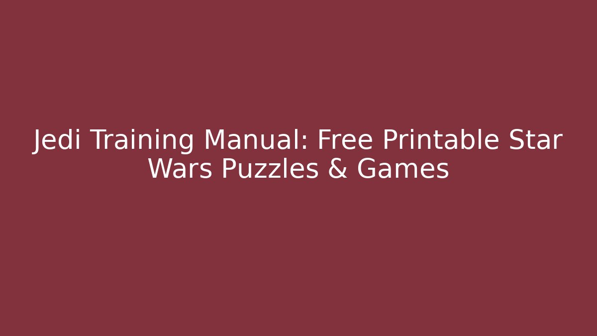 Jedi Training Manual: Free Printable Star Wars Puzzles & Games