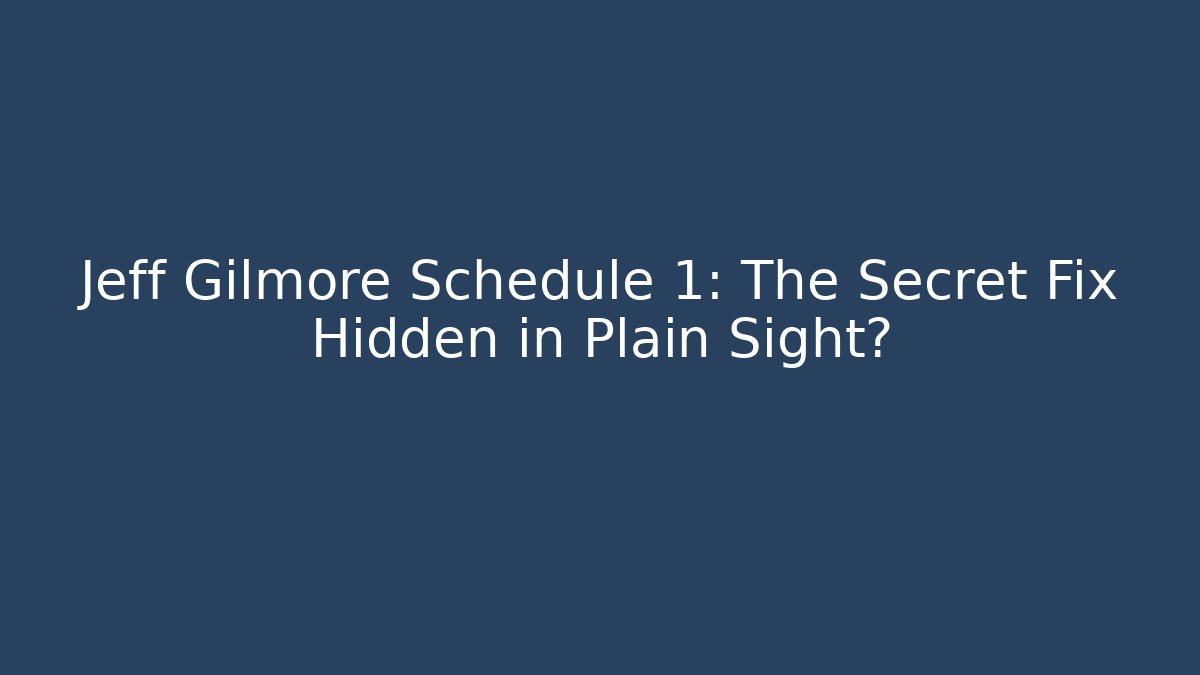 Jeff Gilmore Schedule 1: The Secret Fix Hidden in Plain Sight?