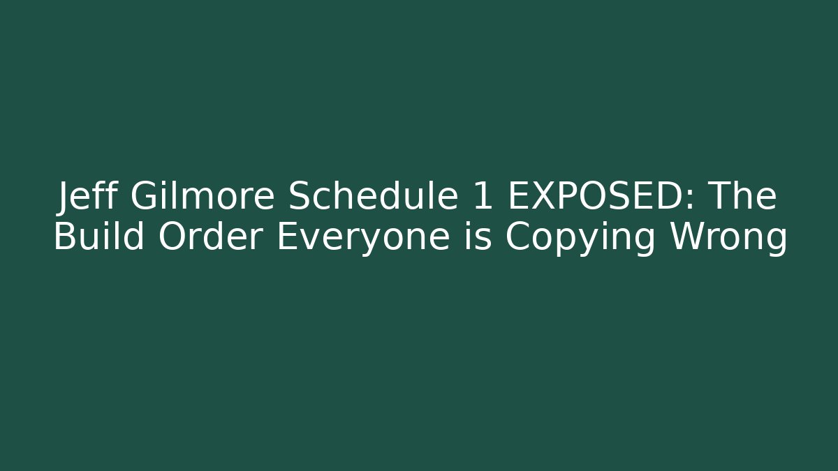 Jeff Gilmore Schedule 1 EXPOSED: The Build Order Everyone is Copying Wrong