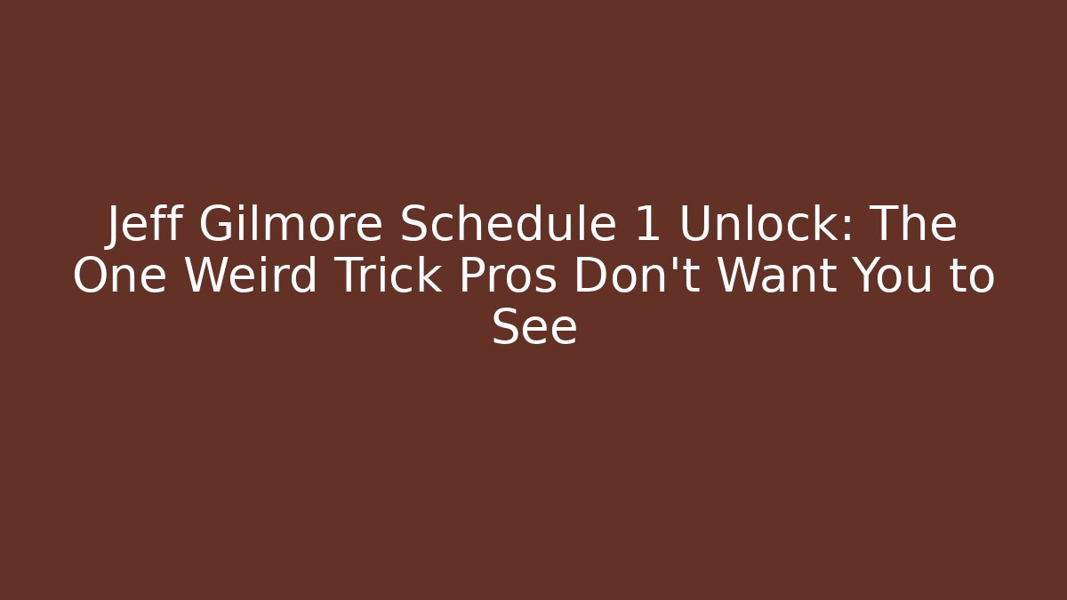 Jeff Gilmore Schedule 1 Unlock: The One Weird Trick Pros Don’t Want You to See