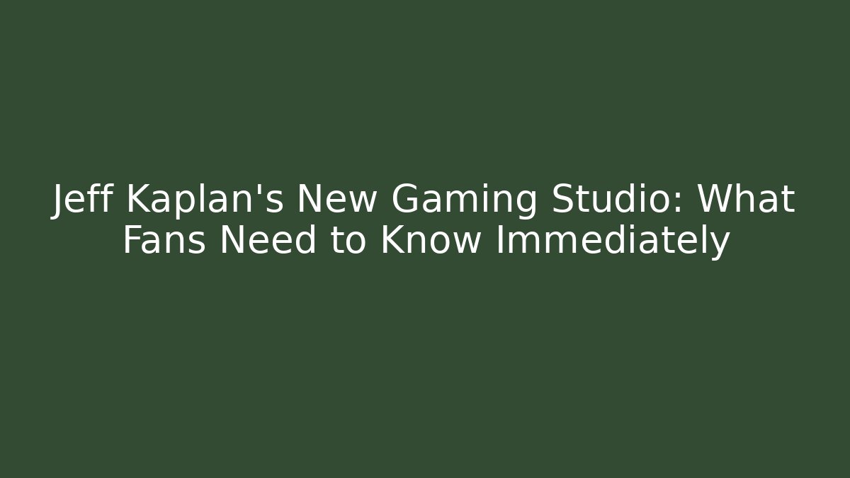 Jeff Kaplan's New Gaming Studio: What Fans Need to Know Immediately
