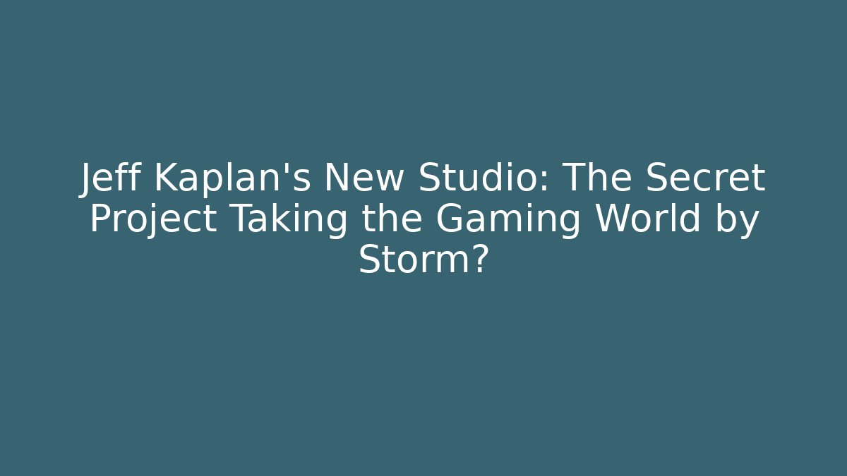 Jeff Kaplan's New Studio: The Secret Project Taking the Gaming World by Storm?