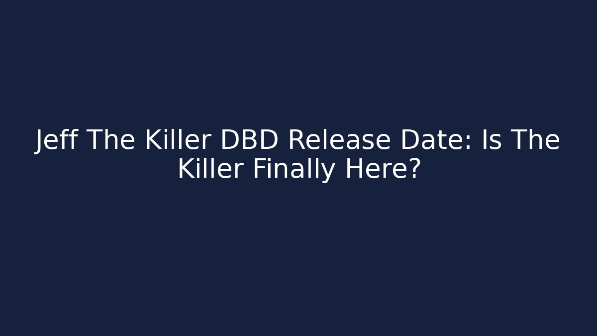 Jeff The Killer DBD Release Date: Is The Killer Finally Here? - Create More Assets