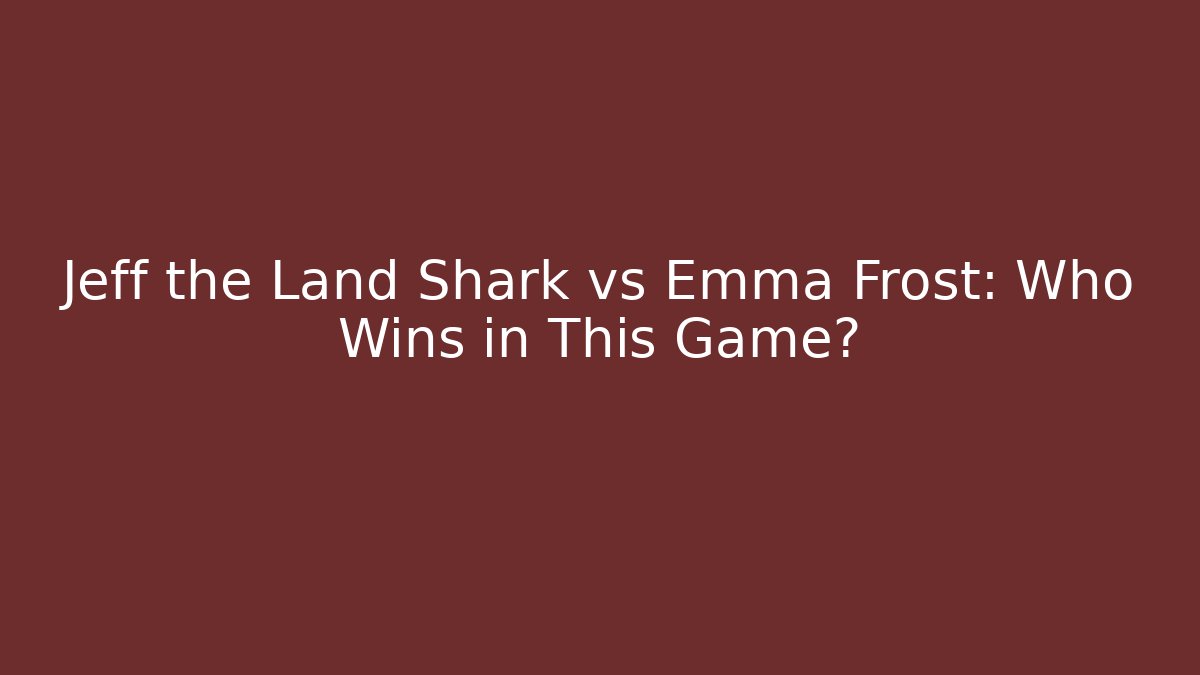 Jeff the Land Shark vs Emma Frost: Who Wins in This Game?