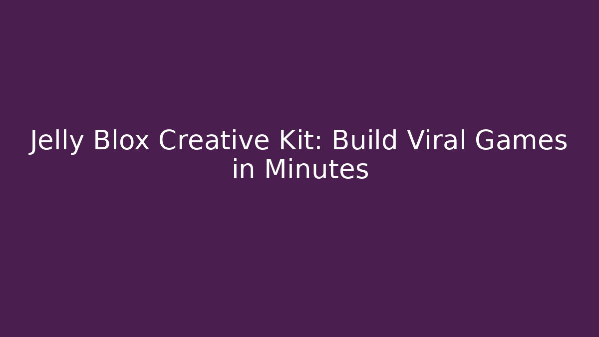 Jelly Blox Creative Kit: Build Viral Games in Minutes