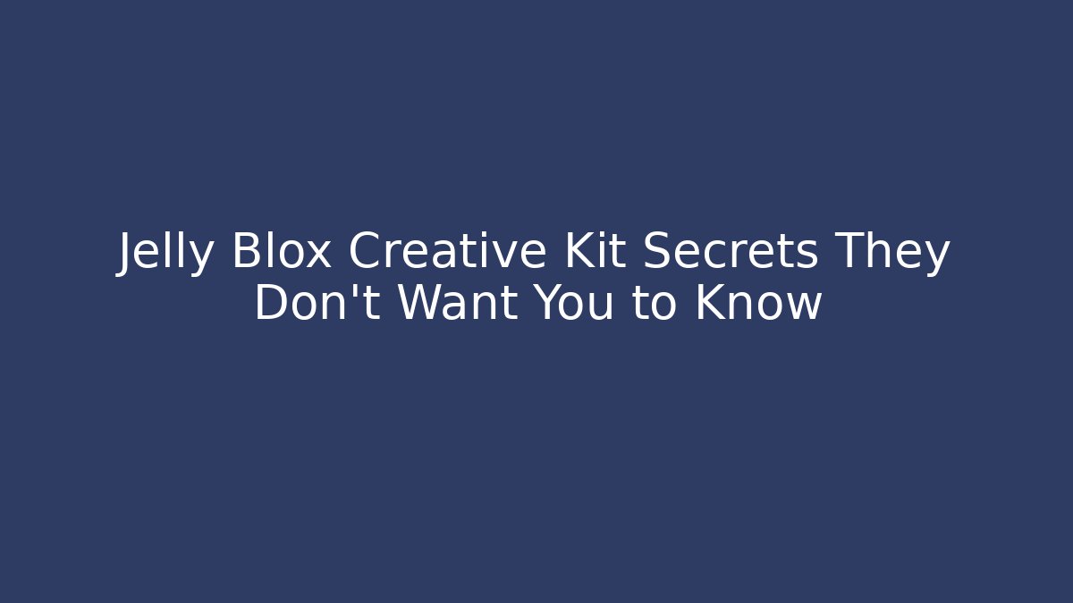 Jelly Blox Creative Kit Secrets They Don't Want You to Know