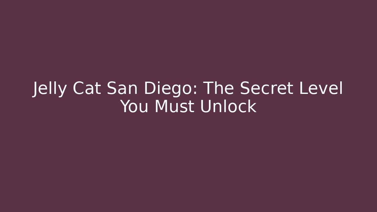 Jelly Cat San Diego: The Secret Level You Must Unlock