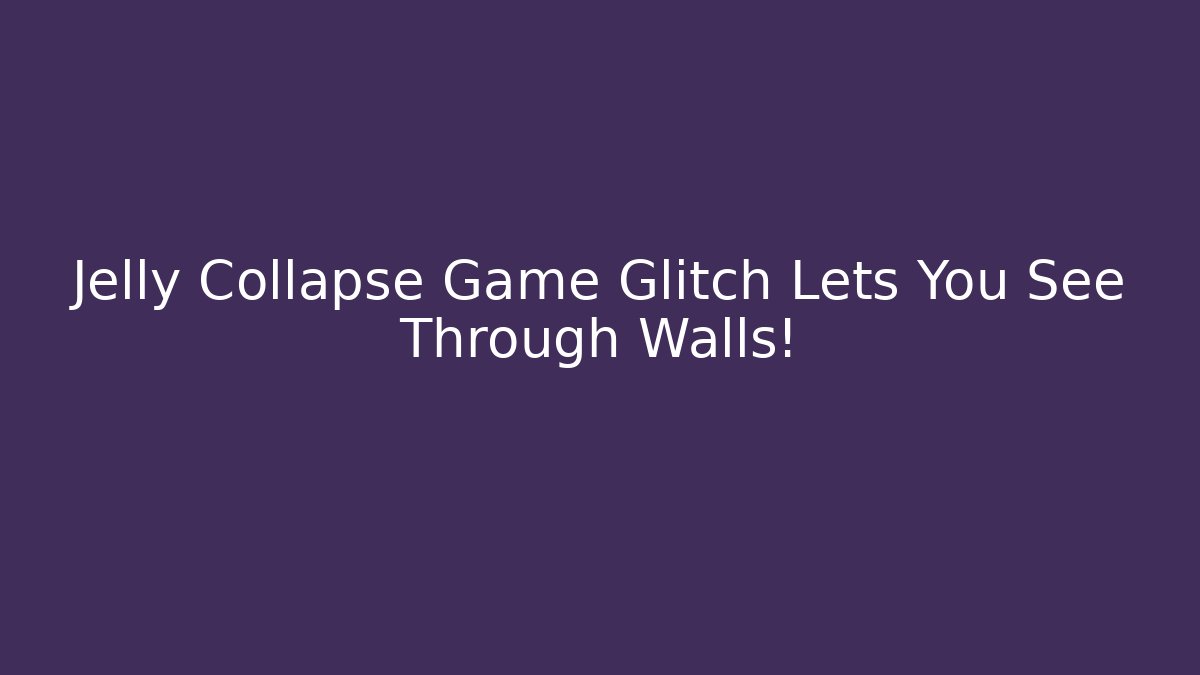 Jelly Collapse Game Glitch Lets You See Through Walls! - Create More Assets