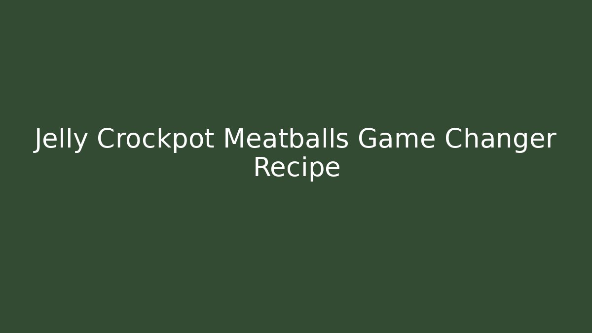 Jelly Crockpot Meatballs Game Changer Recipe