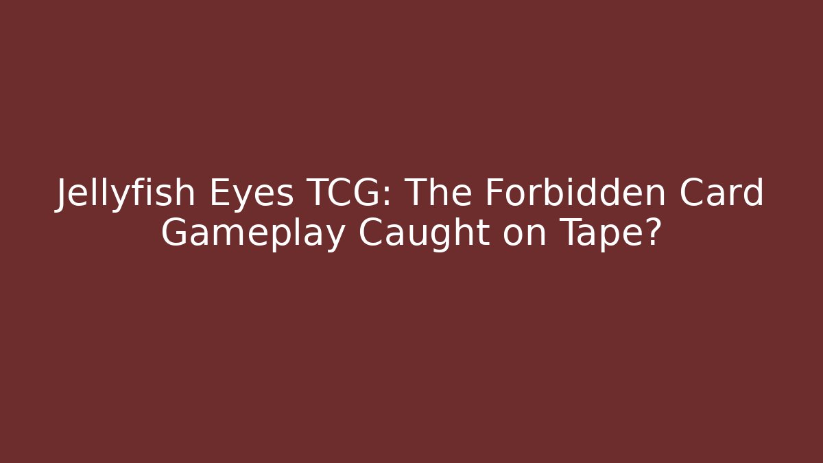 Jellyfish Eyes TCG: The Forbidden Card Gameplay Caught on Tape?