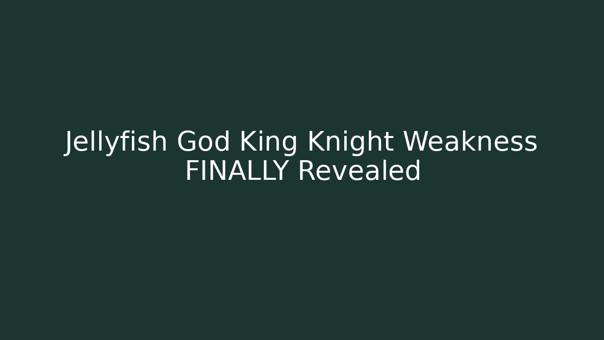 Jellyfish God King Knight Weakness FINALLY Revealed