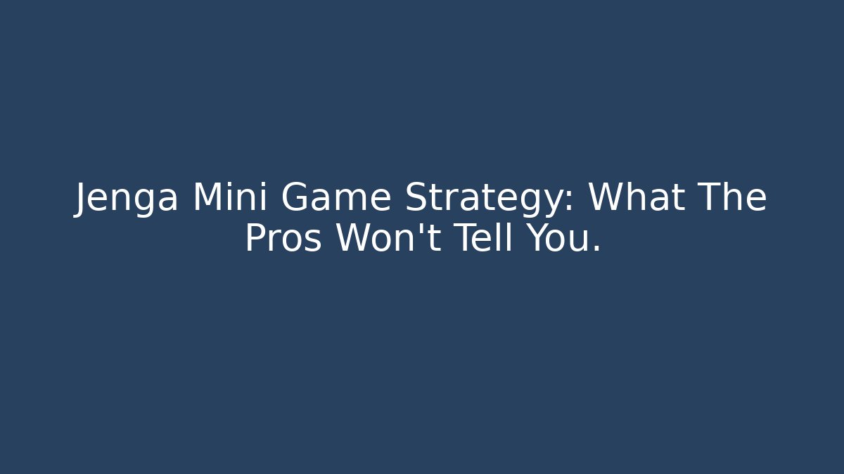 Jenga Mini Game Strategy: What The Pros Won’t Tell You.