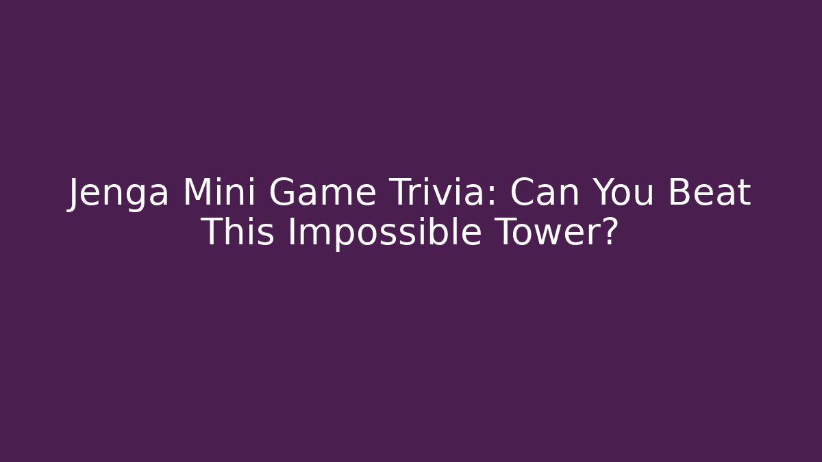Jenga Mini Game Trivia: Can You Beat This Impossible Tower? - Create More Assets