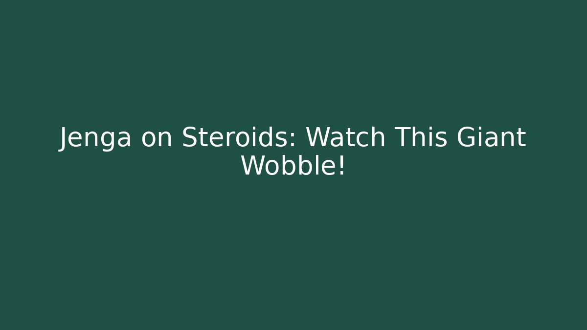 Jenga on Steroids: Watch This Giant Wobble!