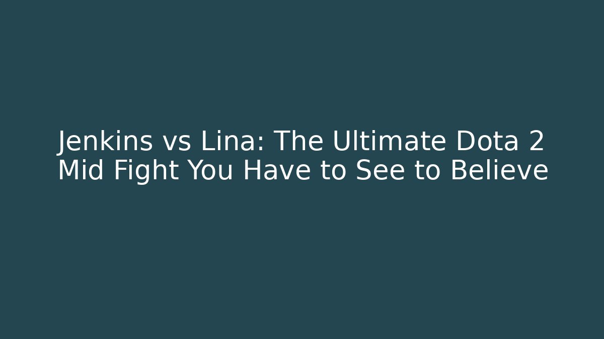 Jenkins vs Lina: The Ultimate Dota 2 Mid Fight You Have to See to Believe