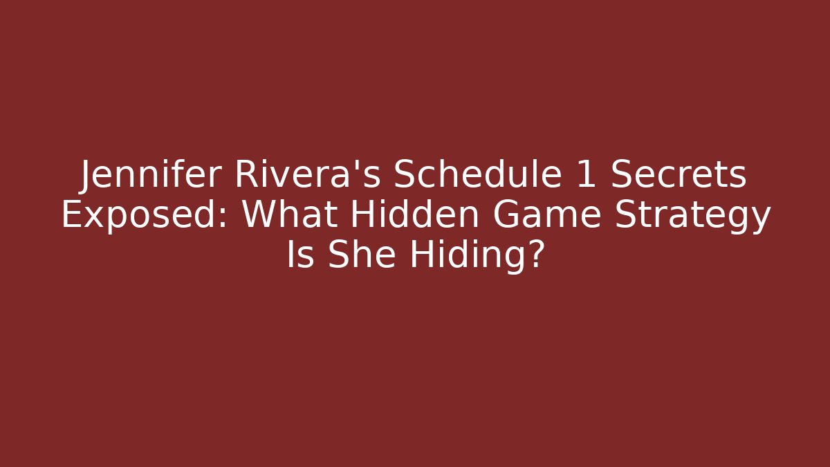 Jennifer Rivera's Schedule 1 Secrets Exposed: What Hidden Game Strategy Is She Hiding?
