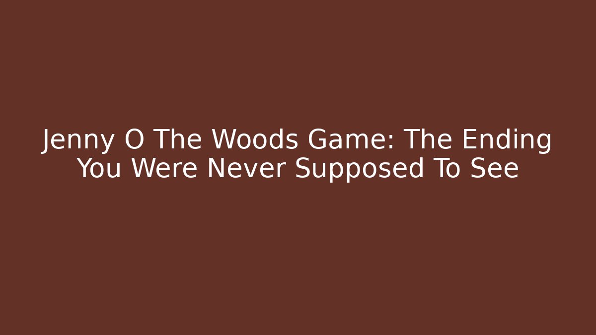 Jenny O The Woods Game: The Ending You Were Never Supposed To See