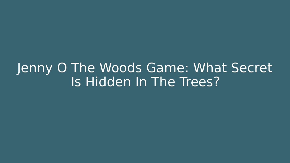 Jenny O The Woods Game: What Secret Is Hidden In The Trees?