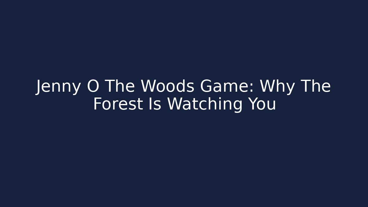 Jenny O The Woods Game: Why The Forest Is Watching You