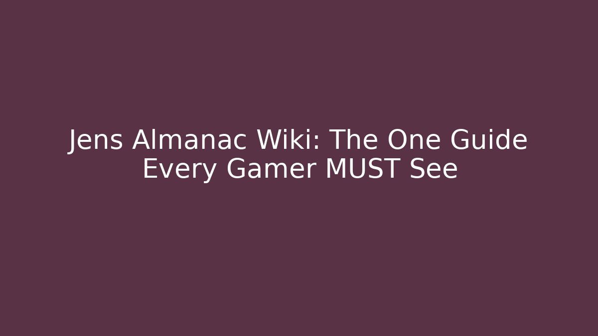 Jens Almanac Wiki: The One Guide Every Gamer MUST See