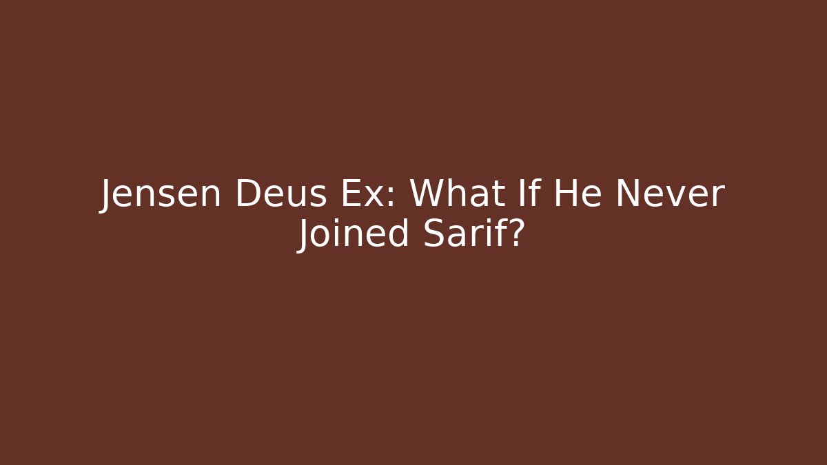 Jensen Deus Ex: What If He Never Joined Sarif?