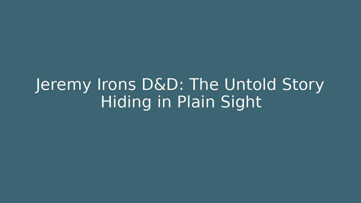 Jeremy Irons D&D: The Untold Story Hiding in Plain Sight