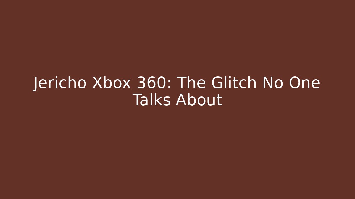 Jericho Xbox 360: The Glitch No One Talks About