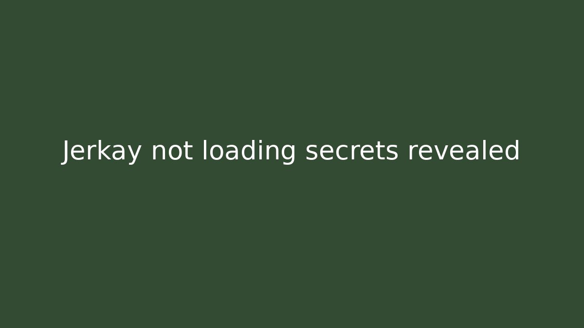 Jerkay not loading secrets revealed - Create More Assets