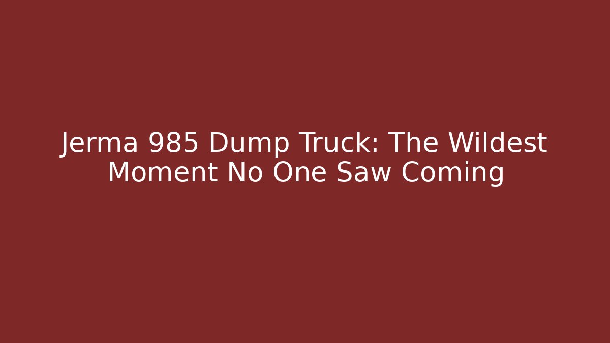 Jerma 985 Dump Truck: The Wildest Moment No One Saw Coming