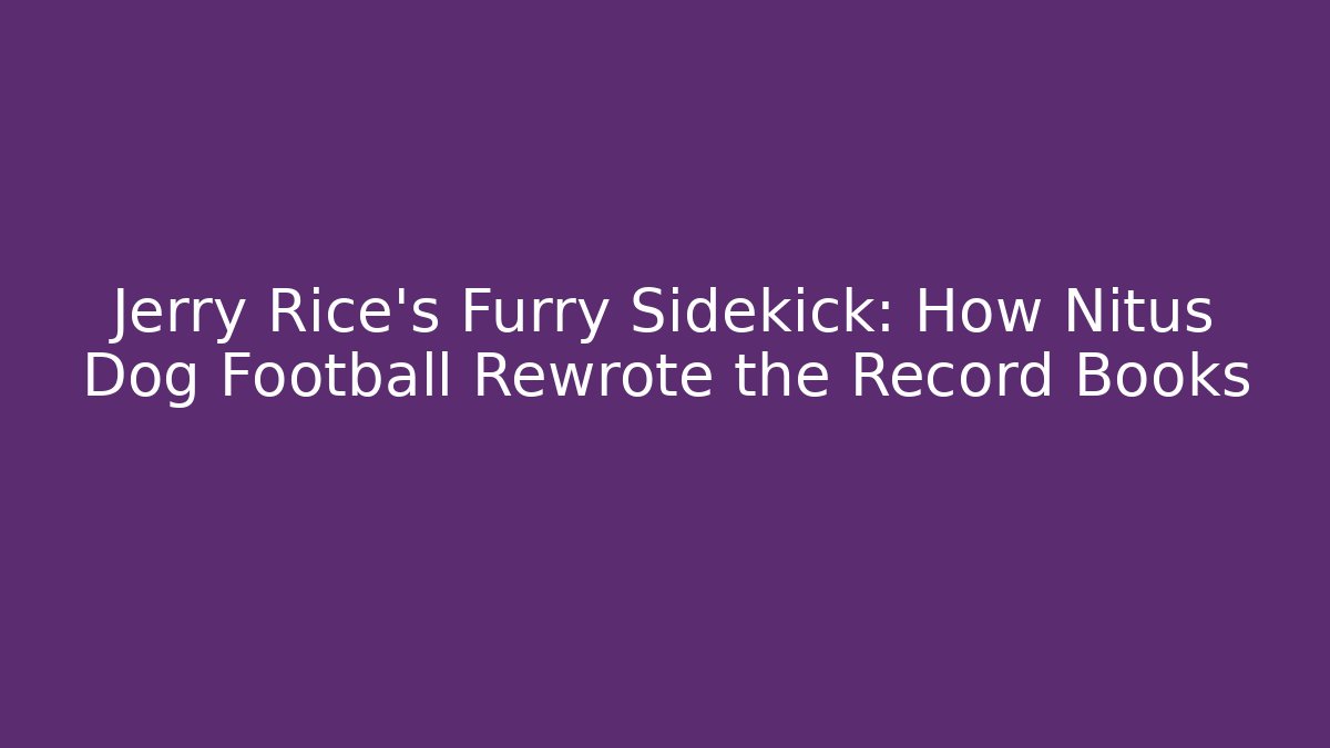 Jerry Rice's Furry Sidekick: How Nitus Dog Football Rewrote the Record Books