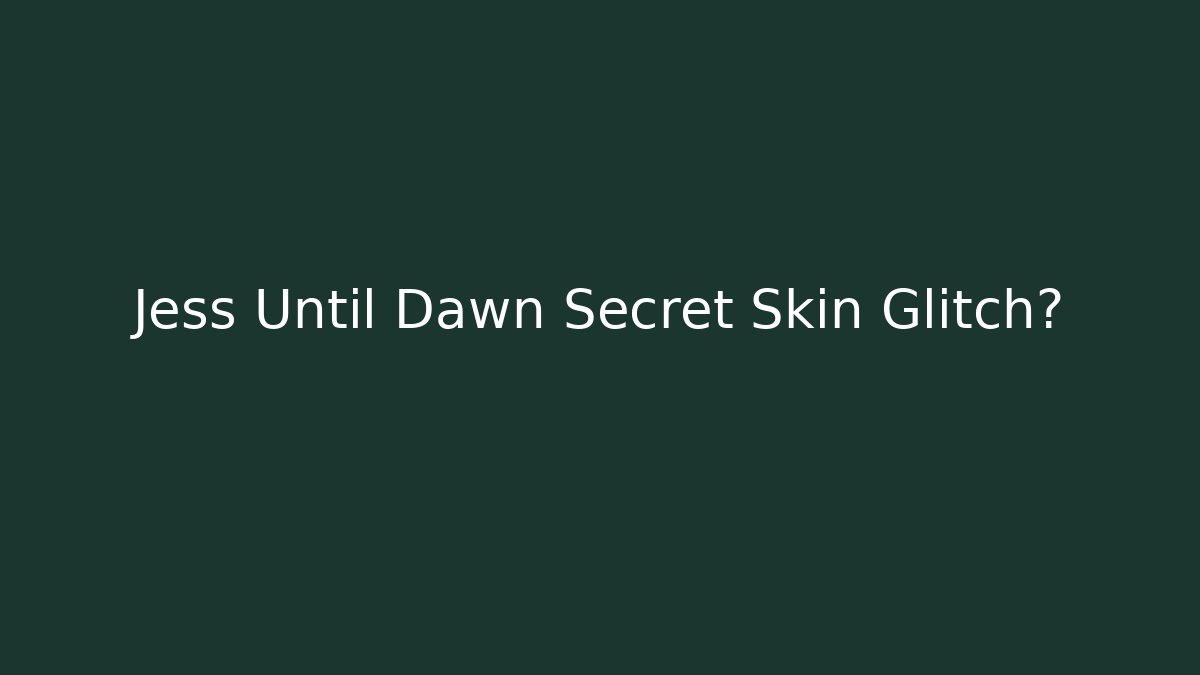 Jess Until Dawn Secret Skin Glitch?