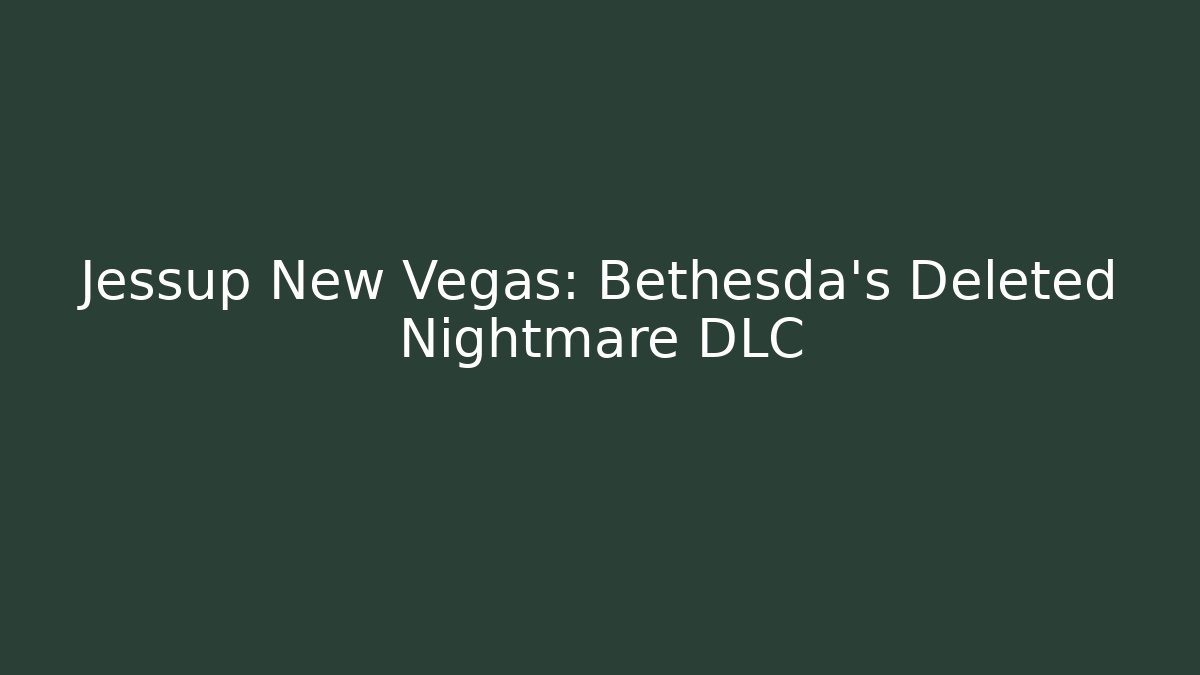 Jessup New Vegas: Bethesda's Deleted Nightmare DLC