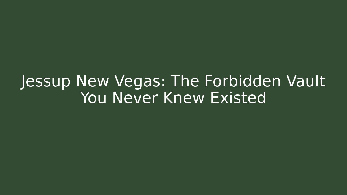 Jessup New Vegas: The Forbidden Vault You Never Knew Existed