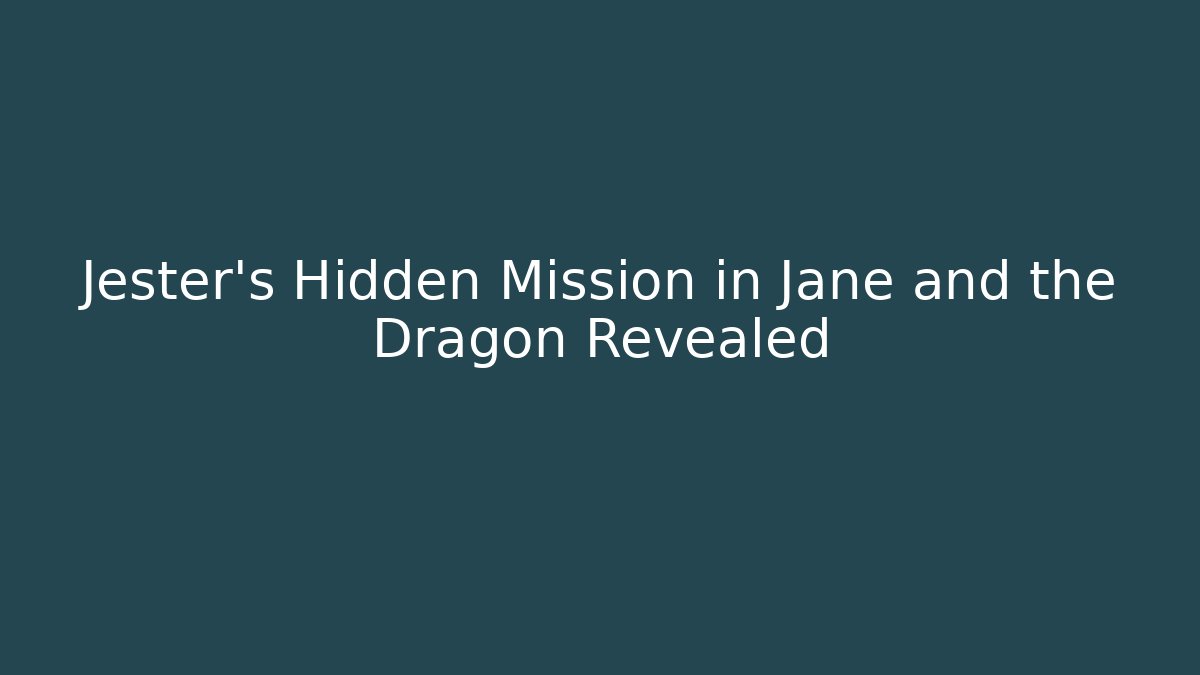 Jester’s Hidden Mission in Jane and the Dragon Revealed