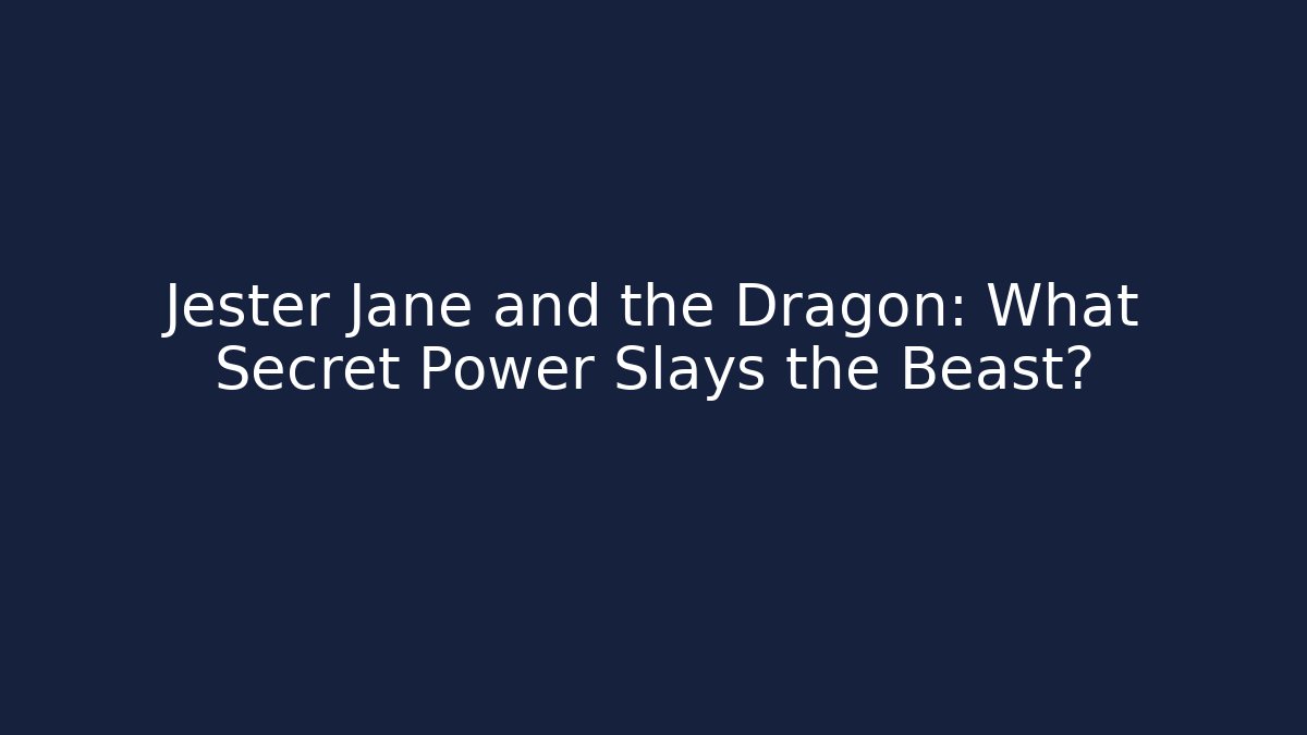 Jester Jane and the Dragon: What Secret Power Slays the Beast?