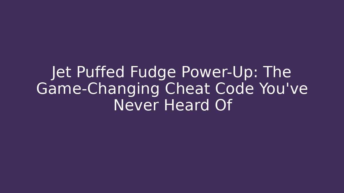 Jet Puffed Fudge Power-Up: The Game-Changing Cheat Code You’ve Never Heard Of