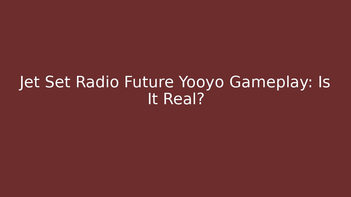Jet Set Radio Future Yooyo Gameplay: Is It Real?