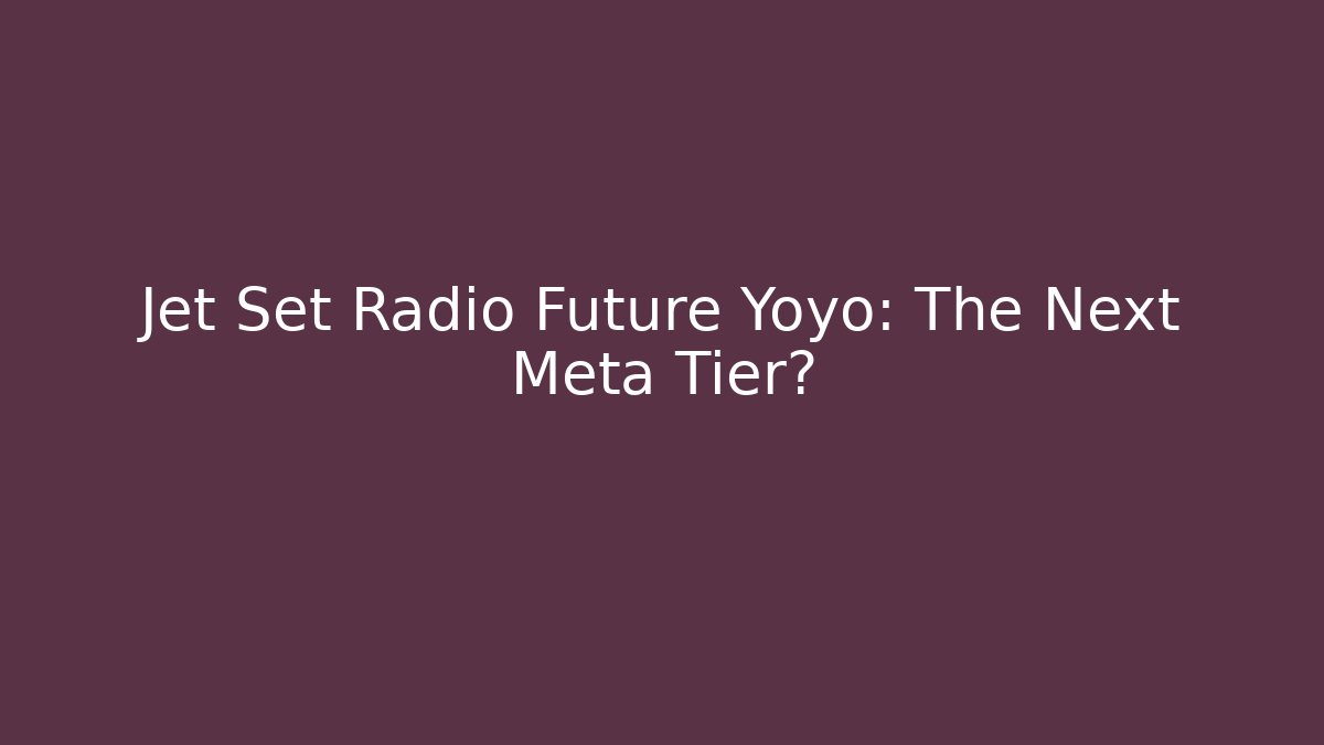 Jet Set Radio Future Yoyo: The Next Meta Tier?