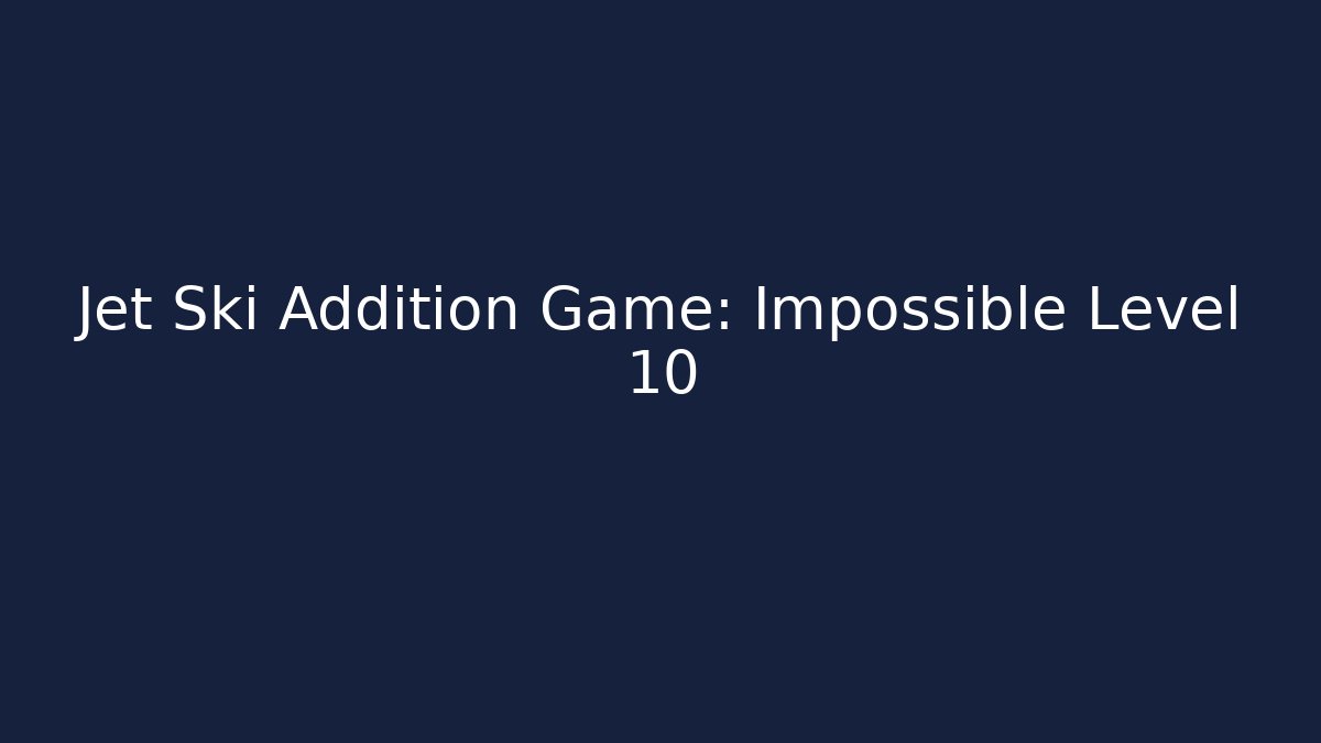 Jet Ski Addition Game: Impossible Level 10 - Create More Assets