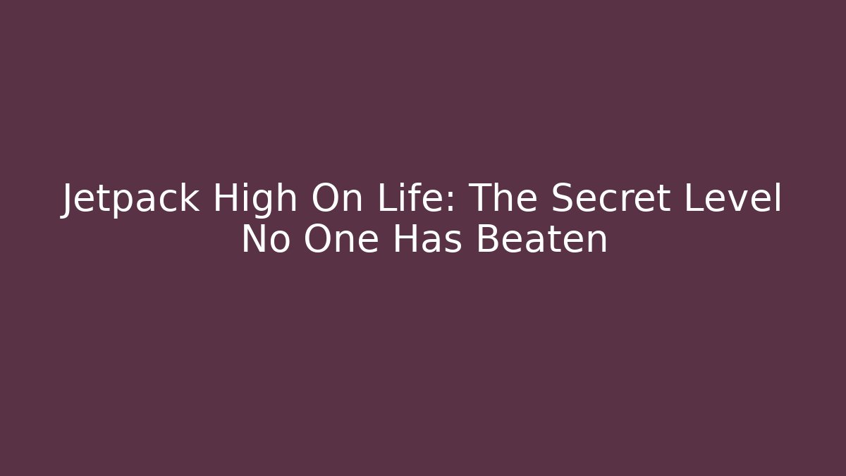 Jetpack High On Life: The Secret Level No One Has Beaten