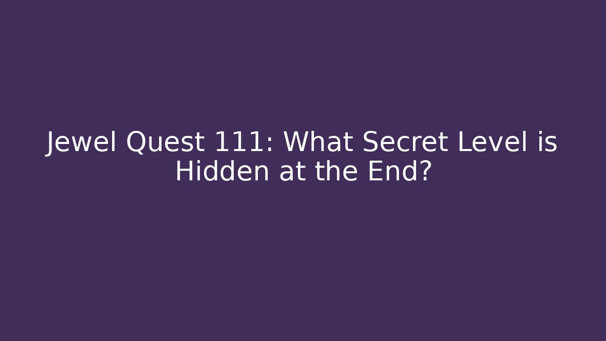 Jewel Quest 111: What Secret Level is Hidden at the End?