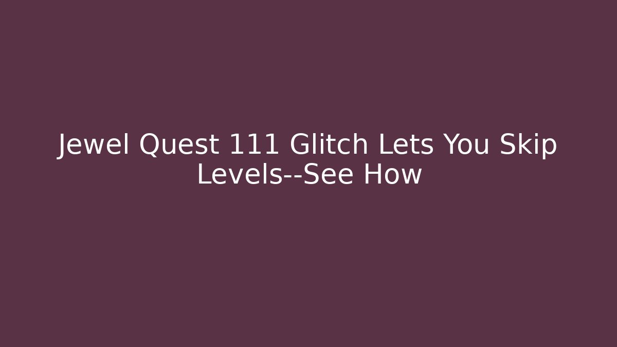 Jewel Quest 111 Glitch Lets You Skip Levels—See How