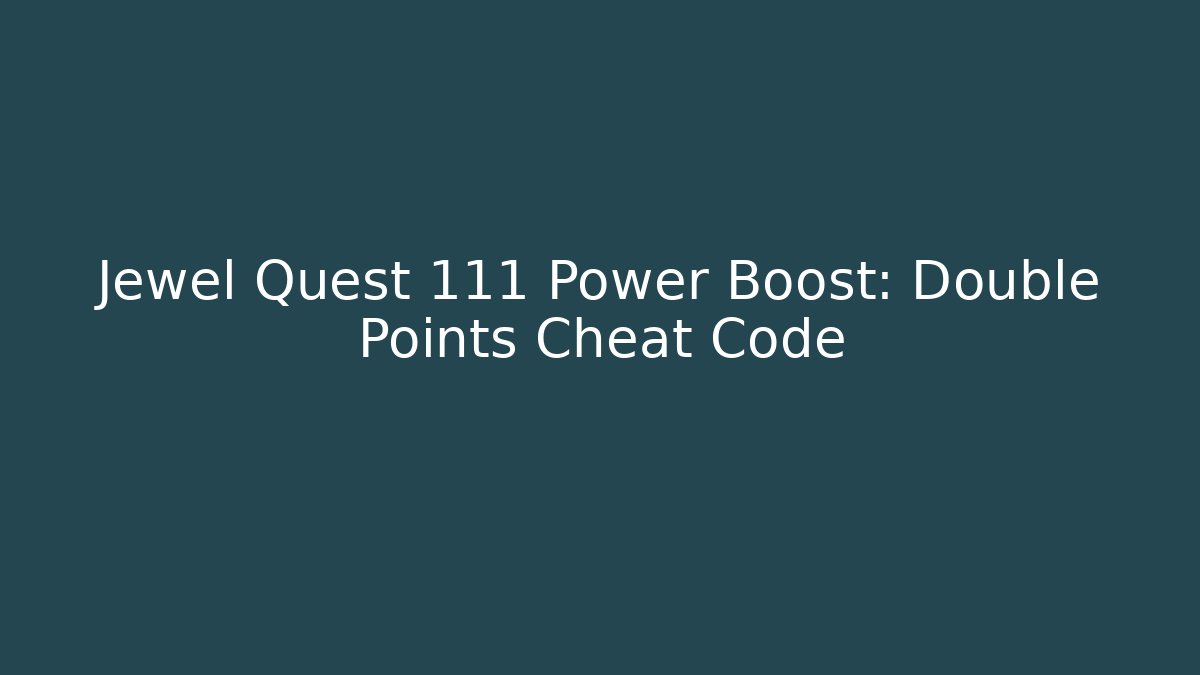 Jewel Quest 111 Power Boost: Double Points Cheat Code - Create More Assets